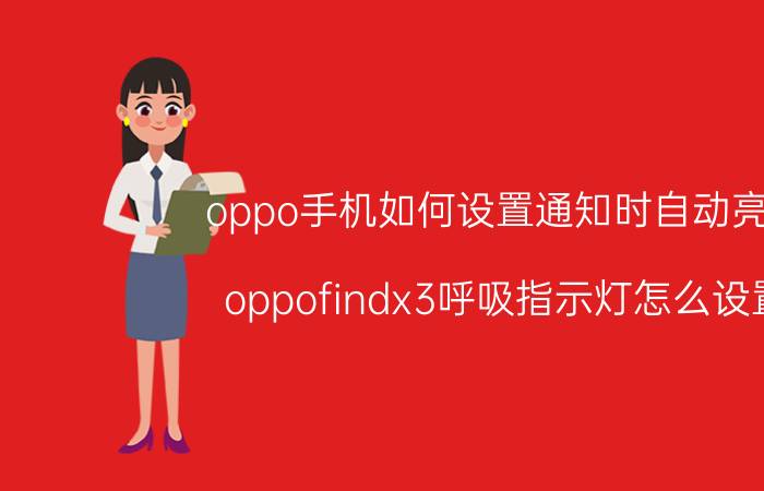 oppo手机如何设置通知时自动亮屏 oppofindx3呼吸指示灯怎么设置？